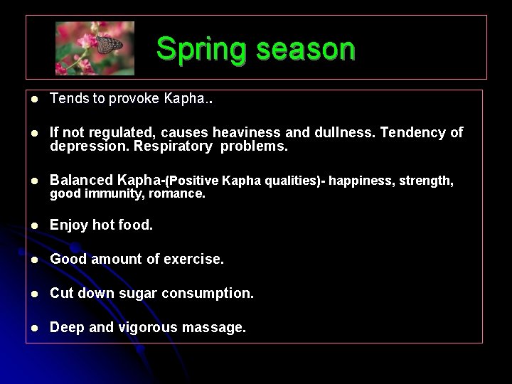 Spring season l Tends to provoke Kapha. l If not regulated, causes heaviness and