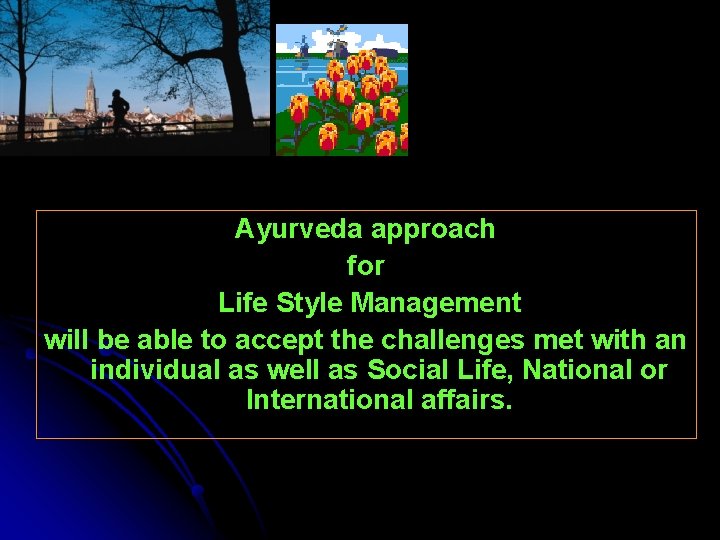 Ayurveda approach for Life Style Management will be able to accept the challenges met