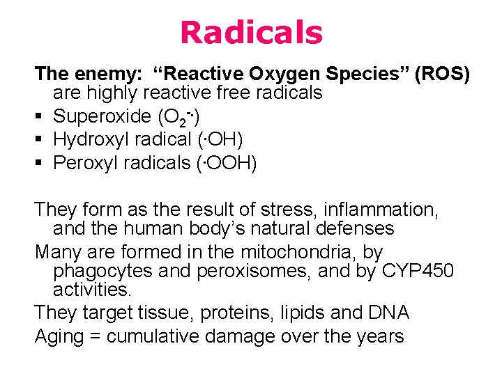 Radicals The enemy: “Reactive Oxygen Species” (ROS) are highly reactive free radicals § Superoxide