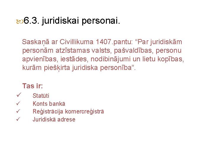  6. 3. juridiskai personai. Saskaņā ar Civillikuma 1407. pantu: “Par juridiskām personām atzīstamas