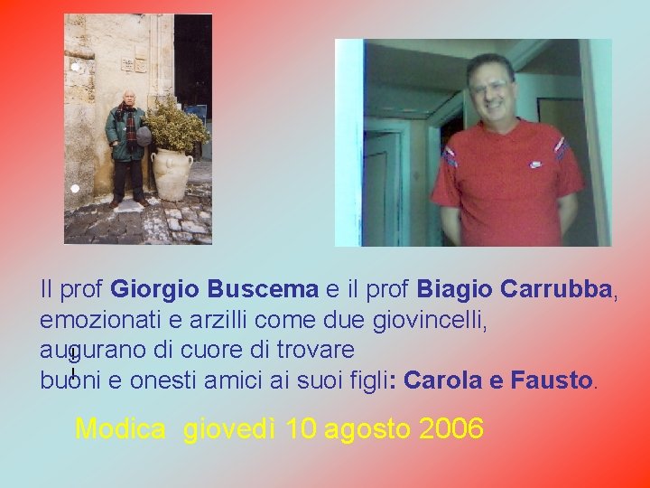 Il prof Giorgio Buscema e il prof Biagio Carrubba, emozionati e arzilli come due