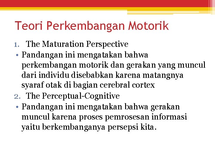 Teori Perkembangan Motorik 1. The Maturation Perspective • Pandangan ini mengatakan bahwa perkembangan motorik