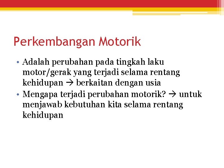 Perkembangan Motorik • Adalah perubahan pada tingkah laku motor/gerak yang terjadi selama rentang kehidupan