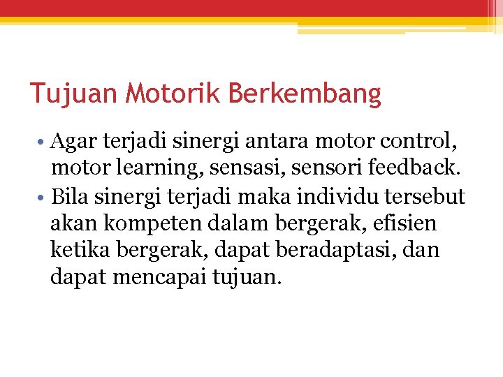 Tujuan Motorik Berkembang • Agar terjadi sinergi antara motor control, motor learning, sensasi, sensori