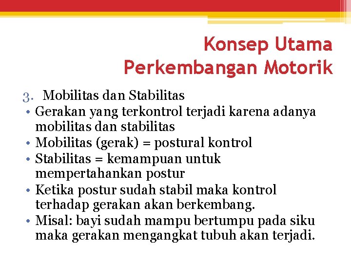 Konsep Utama Perkembangan Motorik 3. Mobilitas dan Stabilitas • Gerakan yang terkontrol terjadi karena