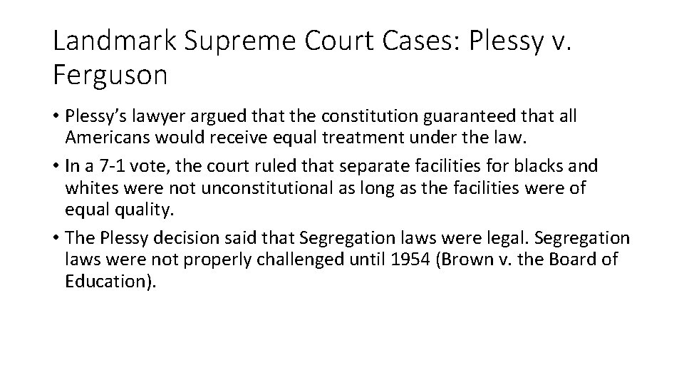 Landmark Supreme Court Cases: Plessy v. Ferguson • Plessy’s lawyer argued that the constitution