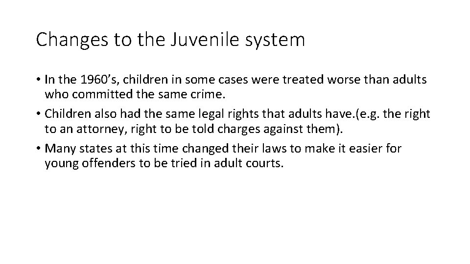 Changes to the Juvenile system • In the 1960’s, children in some cases were