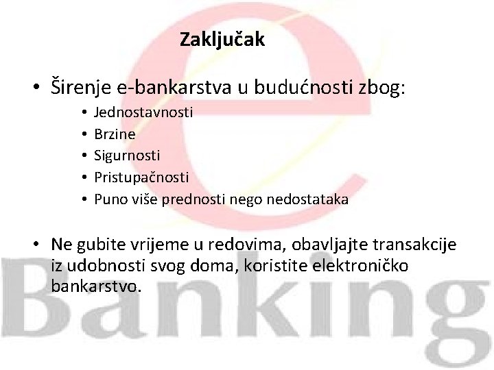 Zaključak • Širenje e-bankarstva u budućnosti zbog: • • • Jednostavnosti Brzine Sigurnosti Pristupačnosti