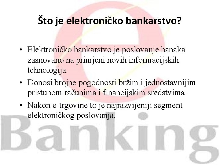 Što je elektroničko bankarstvo? • Elektroničko bankarstvo je poslovanje banaka zasnovano na primjeni novih