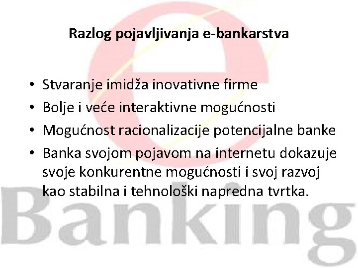 Razlog pojavljivanja e-bankarstva • • Stvaranje imidža inovativne firme Bolje i veće interaktivne mogućnosti