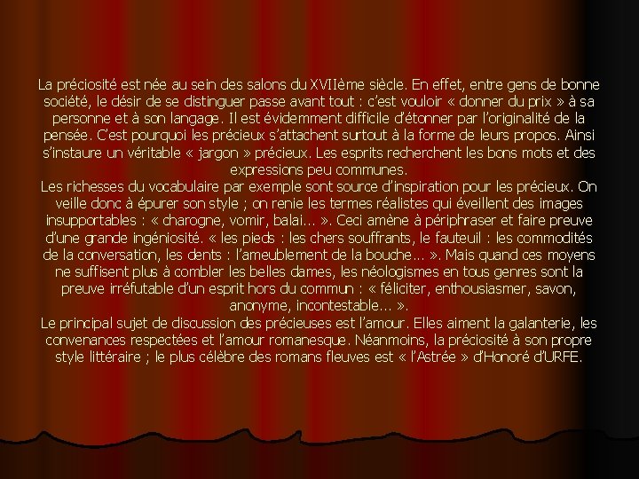 La préciosité est née au sein des salons du XVIIème siècle. En effet, entre