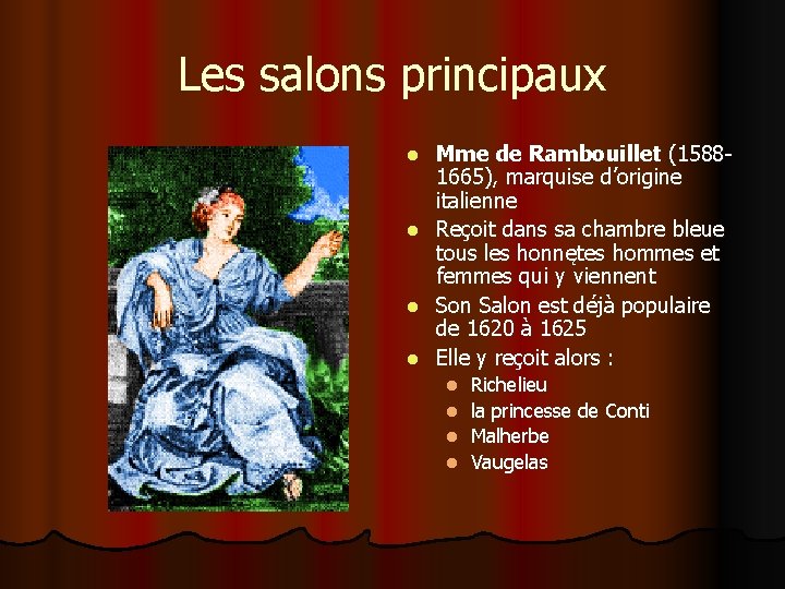 Les salons principaux Mme de Rambouillet (15881665), marquise d’origine italienne l Reçoit dans sa
