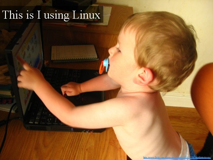 This is I using Linux http: //www. flickr. com/photos/dasqfamily/2611547787/in/photostream/ 