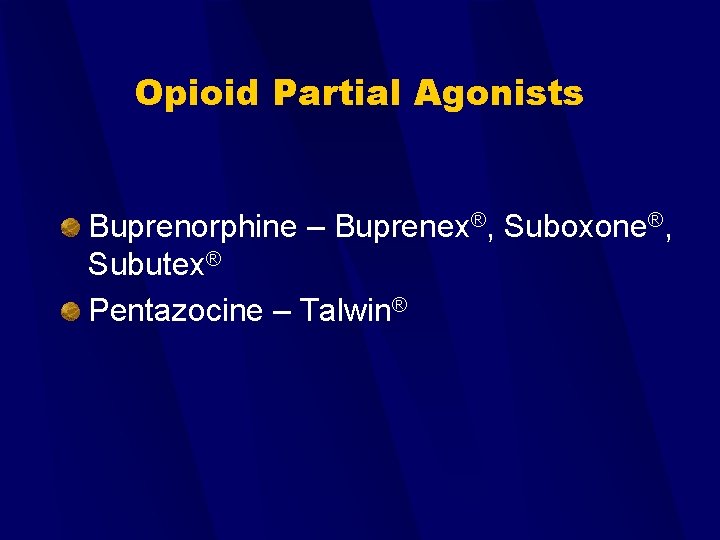 Opioid Partial Agonists Buprenorphine – Buprenex®, Suboxone®, Subutex® Pentazocine – Talwin® 