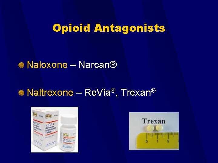 Opioid Antagonists Naloxone – Narcan® Naltrexone – Re. Via®, Trexan® 