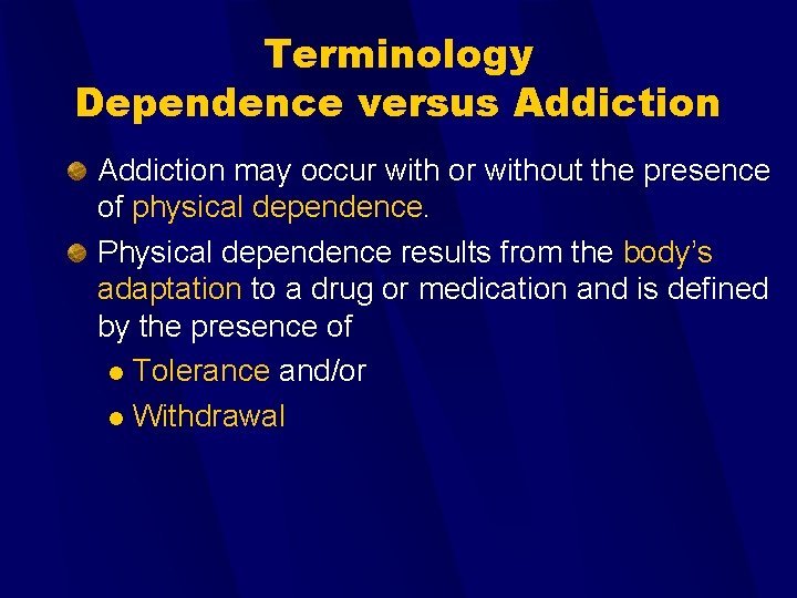 Terminology Dependence versus Addiction may occur with or without the presence of physical dependence.