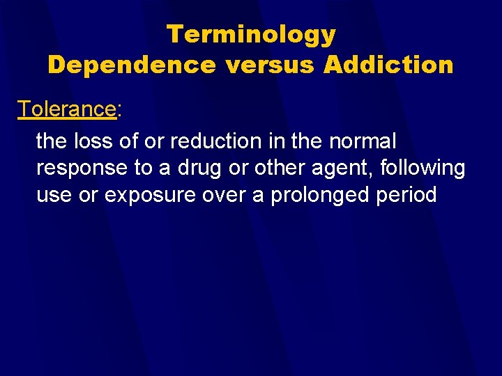 Terminology Dependence versus Addiction Tolerance: the loss of or reduction in the normal response
