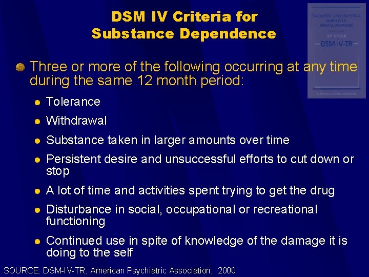 DSM IV Criteria for Substance Dependence Three or more of the following occurring at