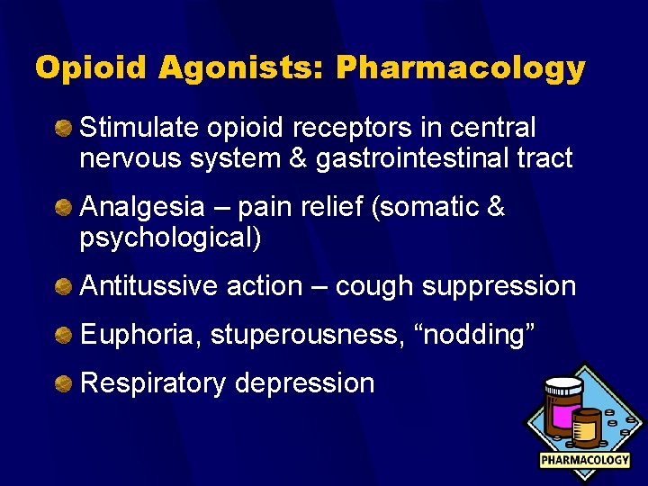 Opioid Agonists: Pharmacology Stimulate opioid receptors in central nervous system & gastrointestinal tract Analgesia