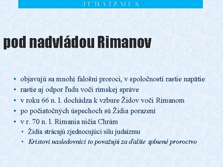 JUDAIZMUS pod nadvládou Rimanov • • • objavujú sa mnohí falošní proroci, v spoločnosti