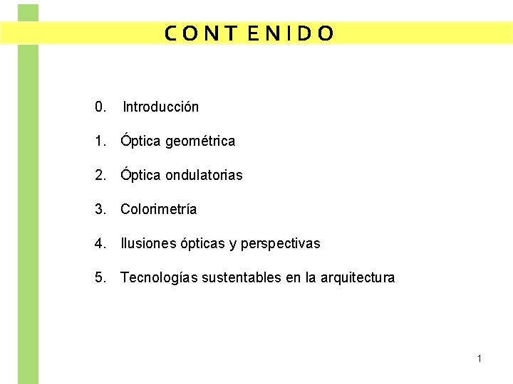 CONT ENIDO 0. Introducción 1. Óptica geométrica 2. Óptica ondulatorias 3. Colorimetría 4. Ilusiones