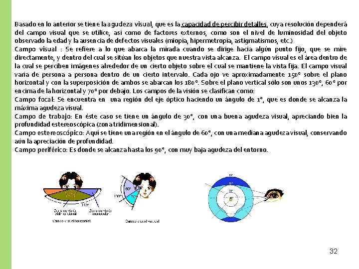 Basado en lo anterior se tiene la agudeza visual, que es la capacidad de