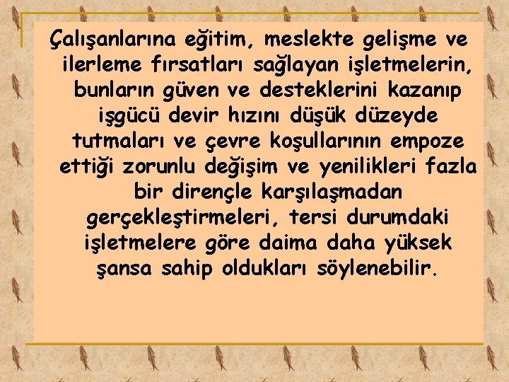 Çalışanlarına eğitim, meslekte gelişme ve ilerleme fırsatları sağlayan işletmelerin, bunların güven ve desteklerini kazanıp