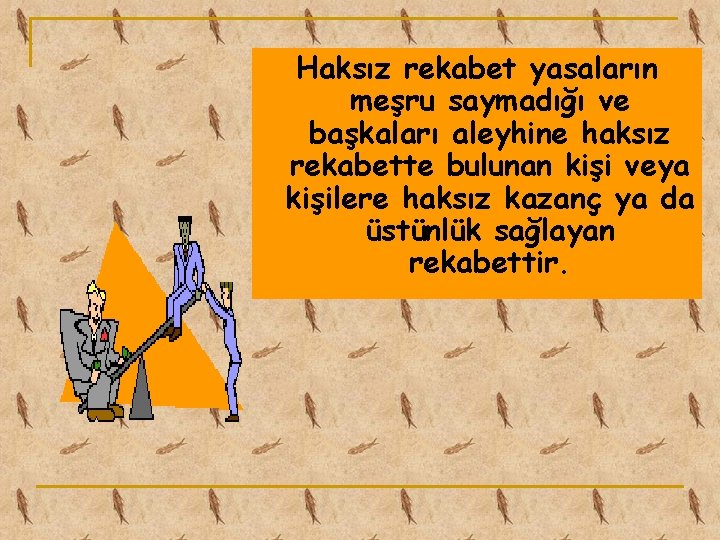 Haksız rekabet yasaların meşru saymadığı ve başkaları aleyhine haksız rekabette bulunan kişi veya kişilere