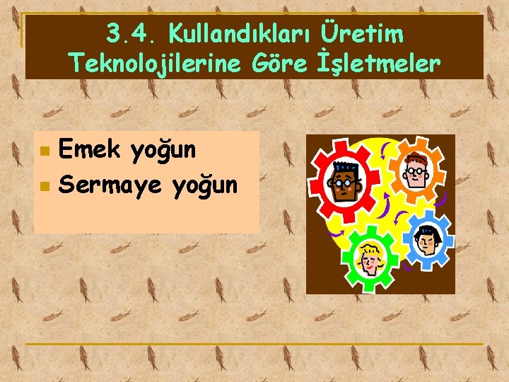 3. 4. Kullandıkları Üretim Teknolojilerine Göre İşletmeler Emek yoğun n Sermaye yoğun n 