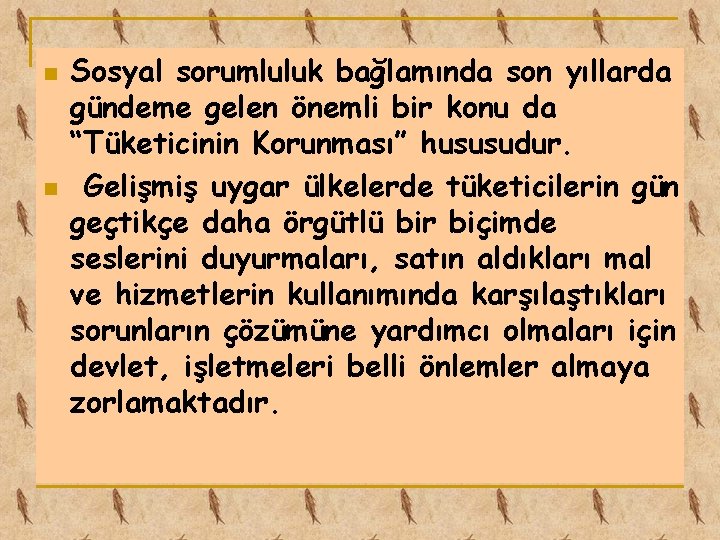 n n Sosyal sorumluluk bağlamında son yıllarda gündeme gelen önemli bir konu da “Tüketicinin