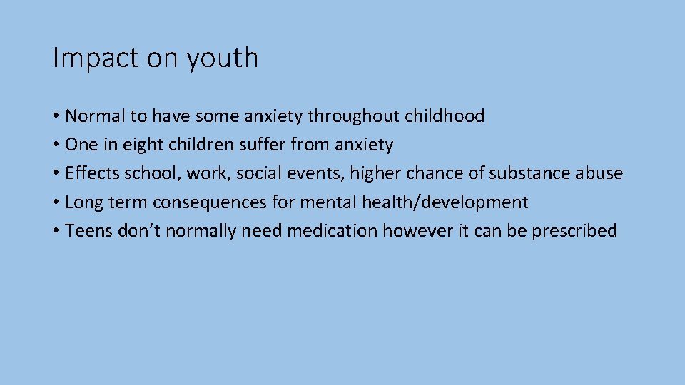 Impact on youth • Normal to have some anxiety throughout childhood • One in