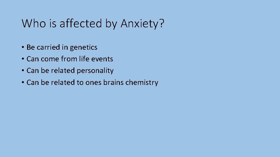 Who is affected by Anxiety? • Be carried in genetics • Can come from