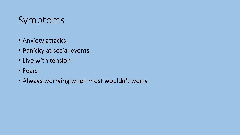 Symptoms • Anxiety attacks • Panicky at social events • Live with tension •