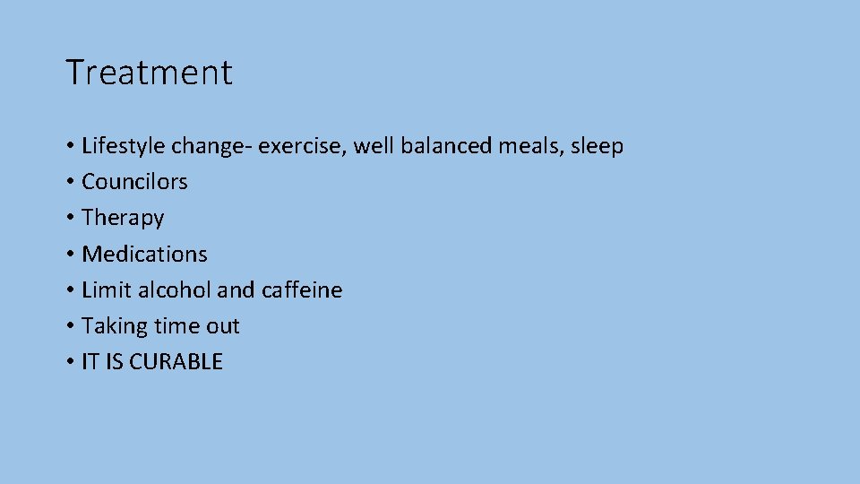 Treatment • Lifestyle change- exercise, well balanced meals, sleep • Councilors • Therapy •