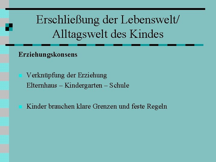 Erschließung der Lebenswelt/ Alltagswelt des Kindes Erziehungskonsens n Verknüpfung der Erziehung Elternhaus – Kindergarten