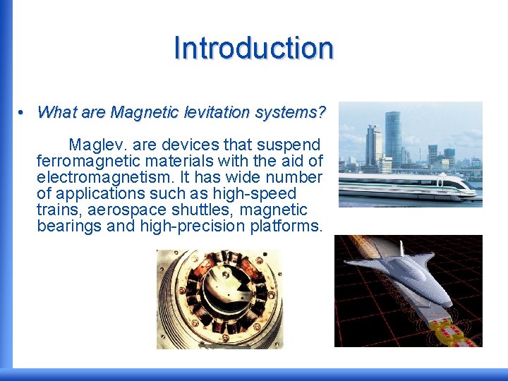 Introduction • What are Magnetic levitation systems? Maglev. are devices that suspend ferromagnetic materials