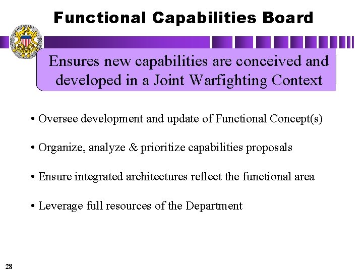 Functional Capabilities Board Ensures new capabilities are conceived and developed in a Joint Warfighting