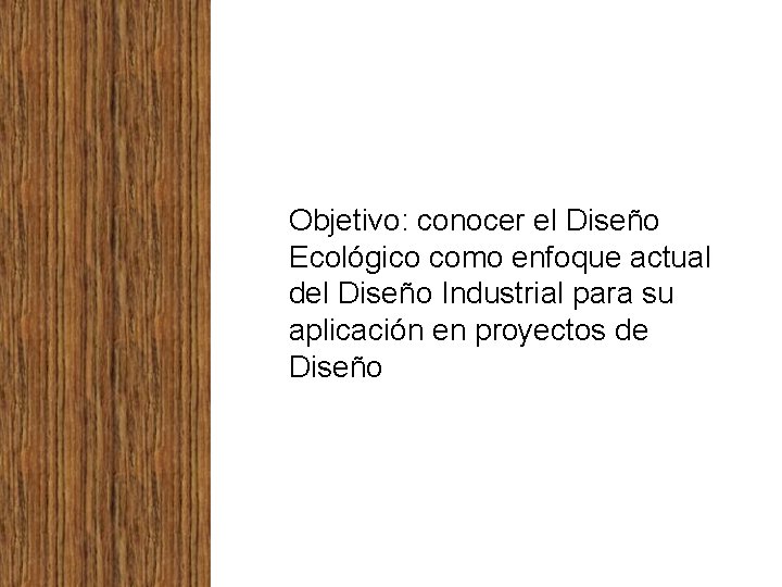 Objetivo: conocer el Diseño Ecológico como enfoque actual del Diseño Industrial para su aplicación