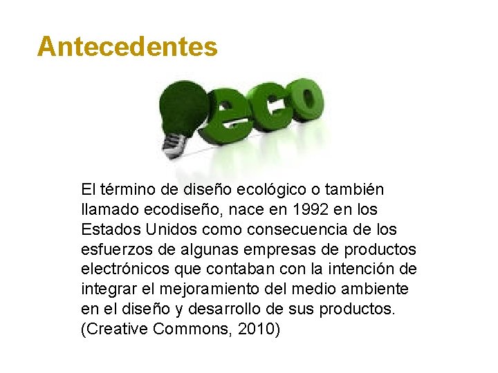 Antecedentes El término de diseño ecológico o también llamado ecodiseño, nace en 1992 en