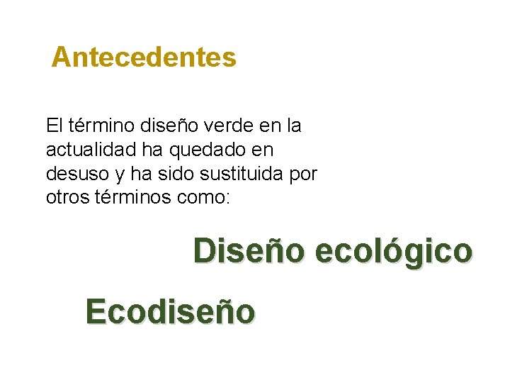 Antecedentes El término diseño verde en la actualidad ha quedado en desuso y ha