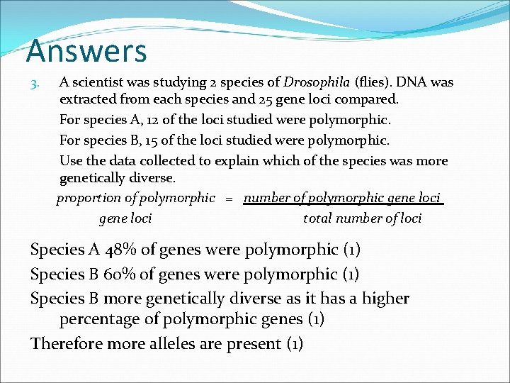 Answers 3. A scientist was studying 2 species of Drosophila (flies). DNA was extracted