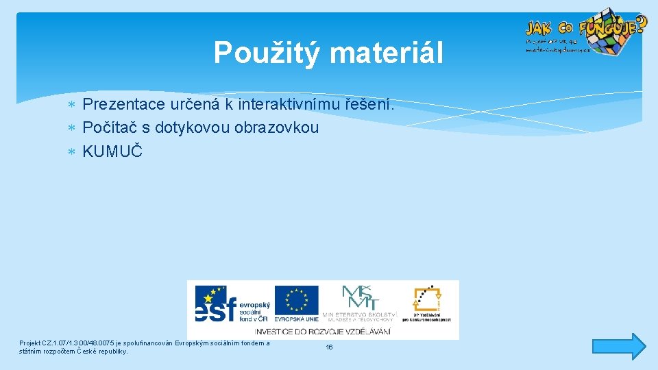 Použitý materiál Prezentace určená k interaktivnímu řešení. Počítač s dotykovou obrazovkou KUMUČ Projekt CZ.