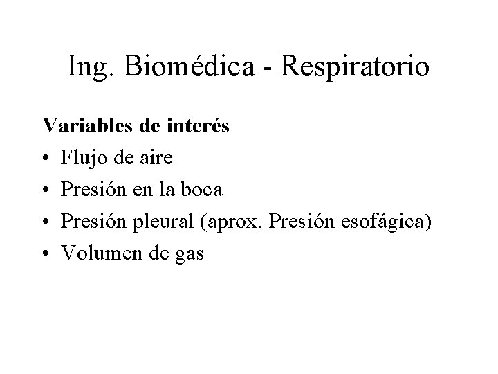Ing. Biomédica - Respiratorio Variables de interés • Flujo de aire • Presión en