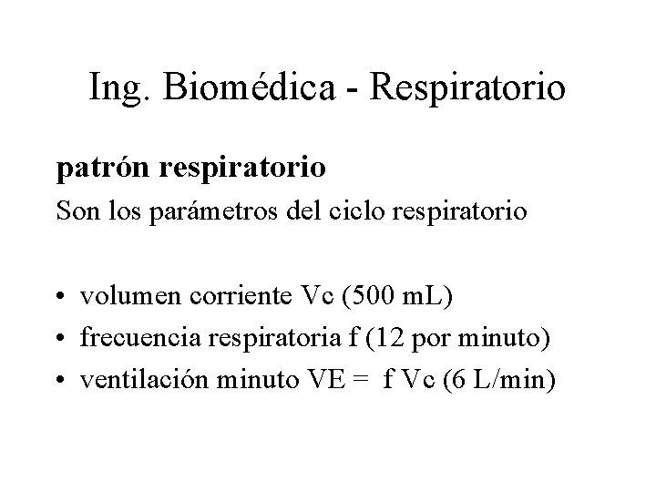 Ing. Biomédica - Respiratorio patrón respiratorio Son los parámetros del ciclo respiratorio • volumen