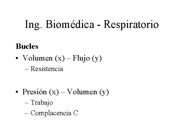 Ing. Biomédica - Respiratorio Bucles • Volumen (x) – Flujo (y) – Resistencia •