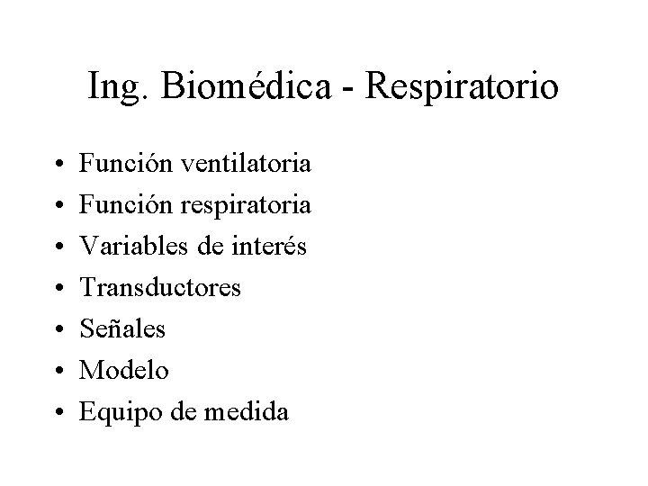 Ing. Biomédica - Respiratorio • • Función ventilatoria Función respiratoria Variables de interés Transductores