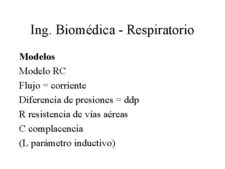 Ing. Biomédica - Respiratorio Modelos Modelo RC Flujo = corriente Diferencia de presiones =