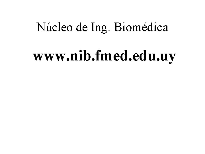 Núcleo de Ing. Biomédica www. nib. fmed. edu. uy 