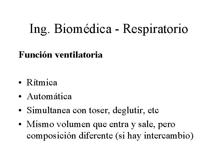 Ing. Biomédica - Respiratorio Función ventilatoria • • Rítmica Automática Simultanea con toser, deglutir,