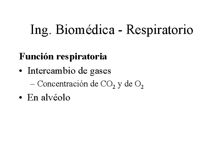 Ing. Biomédica - Respiratorio Función respiratoria • Intercambio de gases – Concentración de CO